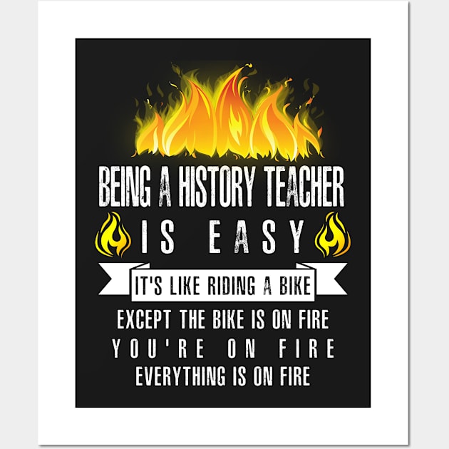 Being a History Teacher Is Easy (Everything Is On Fire) Wall Art by helloshirts